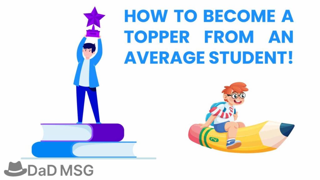 HOW TO BECOME A TOPPER FROM AN AVERAGE STUDENT! DaD MSG