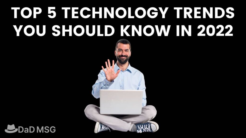 TOP 5 TECHNOLOGY TRENDS YOU SHOULD KNOW IN 2022 DaD MSG