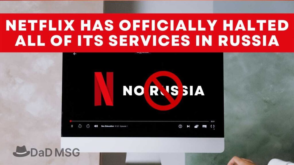 Netflix Has Officially Halted All Of Its Services In Russia DaD MSG