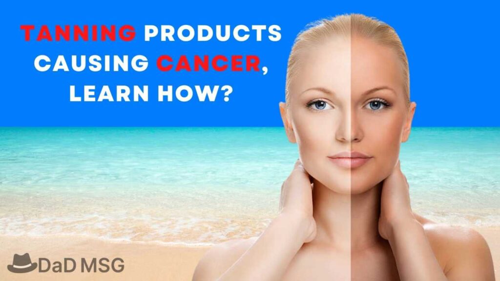 Tanning Products Causing Cancer, learn how DaD MSG