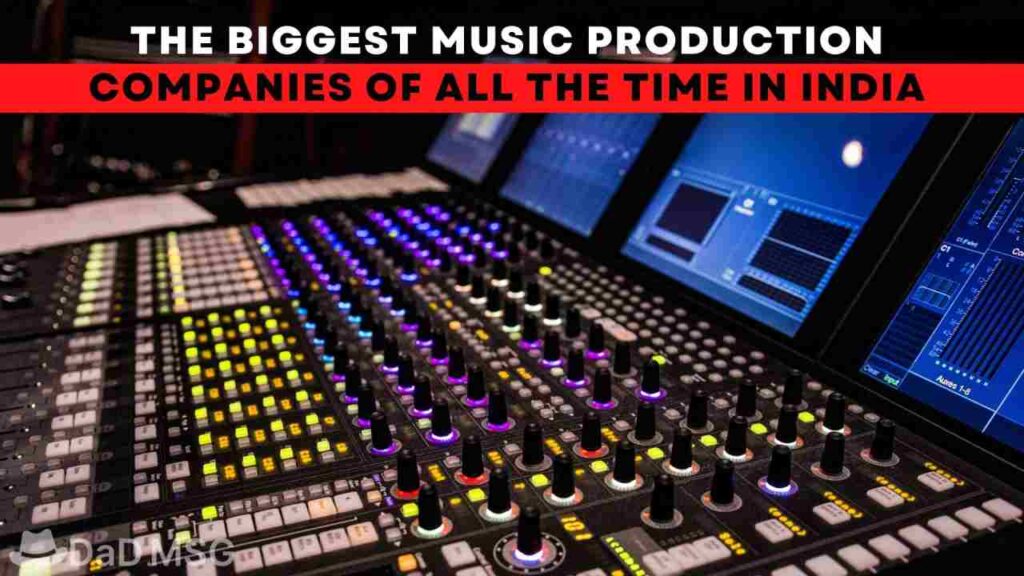 The Biggest Music Production Companies of all the Time in India DaD MSG