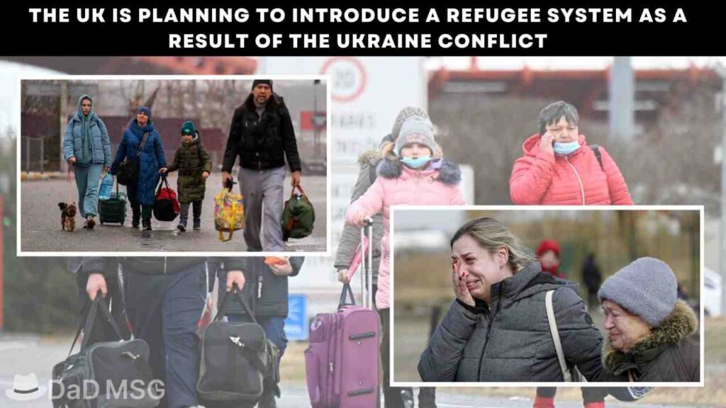 The UK is planning to introduce a refugee system as a result of the Ukraine conflict DaD MSG