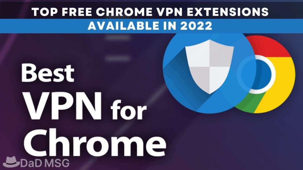 Top Free Chrome VPN Extensions Available in 2022 DaD MSG