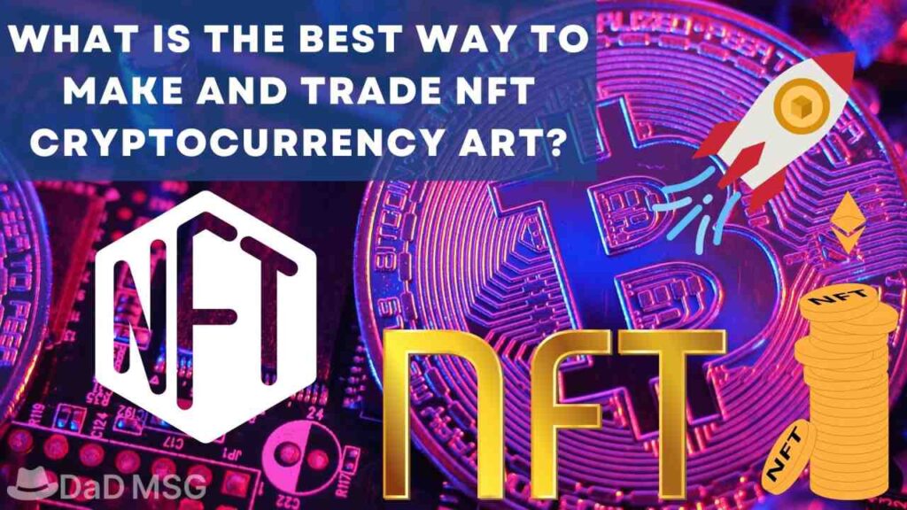 What Is The Best Way To Make And Trade NFT Cryptocurrency Art DaD MSG