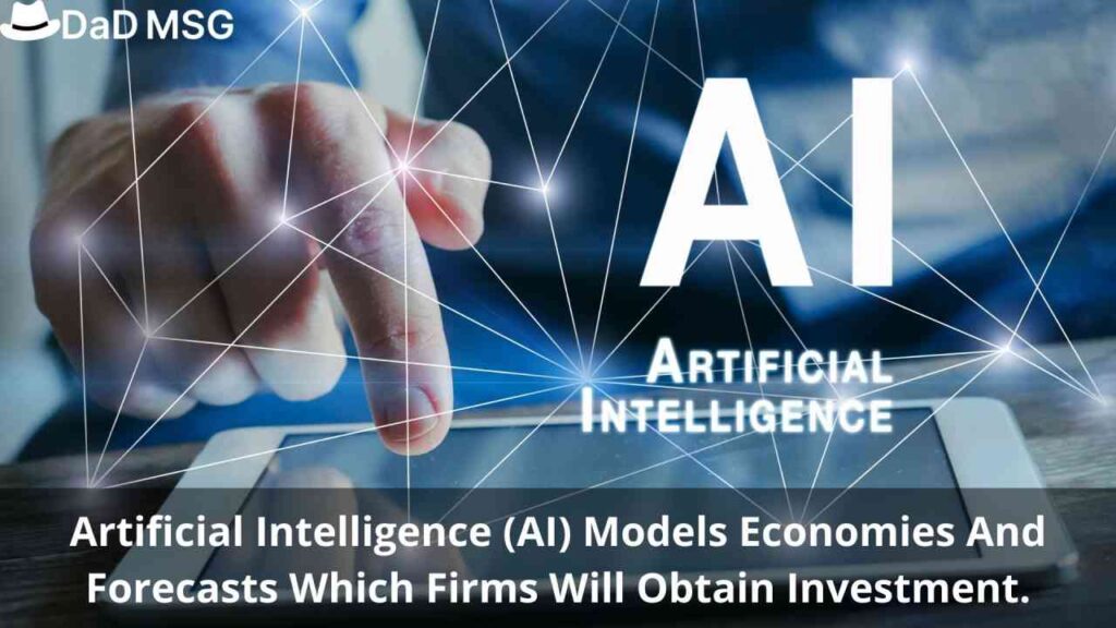 Artificial Intelligence (AI) Models Economies And Forecasts Which Firms Will Obtain Investment DaD MSG