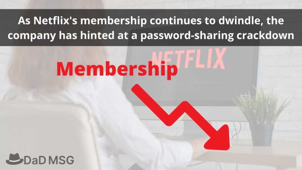 As Netflix_s membership continues to dwindle, the company has hinted at a password-sharing crackdown DaD MSG