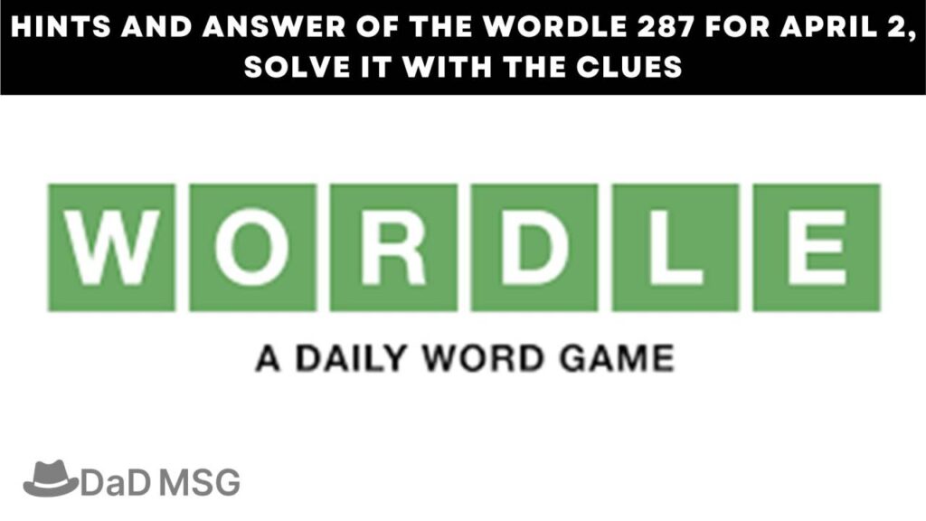 Hints and Answer of the Wordle 287 for April 2, Solve it With the Clues DaD MSG