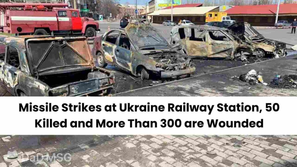 Missile Strikes at Ukraine Railway Station, 50 Killed and More Than 300 are Wounded DaD MSG