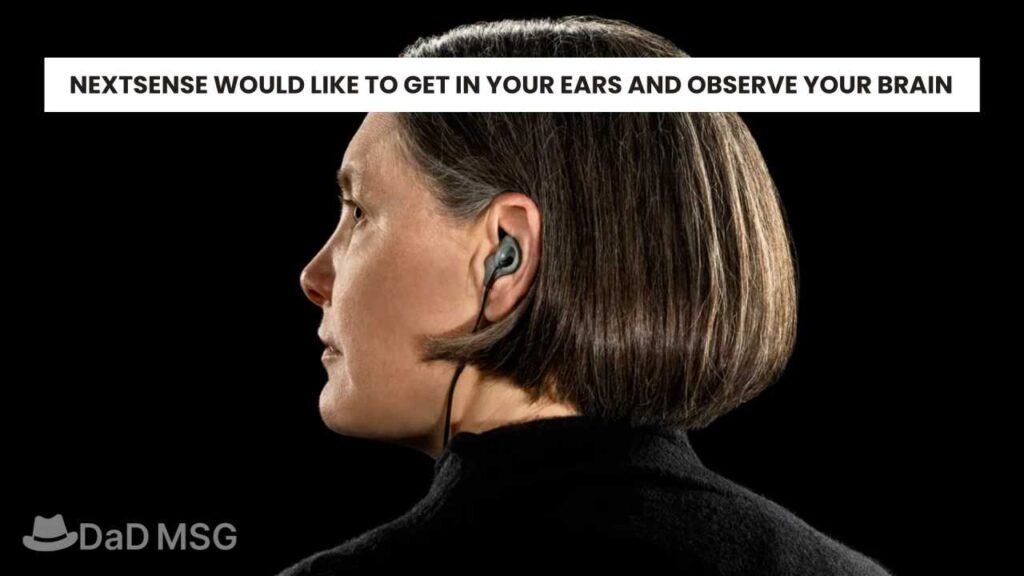 NEXTSENSE WOULD LIKE TO GET IN YOUR EARS AND OBSERVE YOUR BRAIN DaD MSG