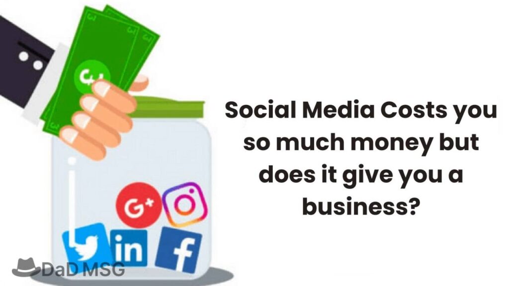 Social Media Costs you so much money but does it give you a business DaD MSG