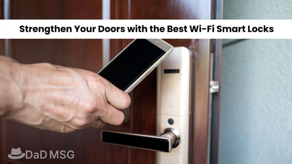 Strengthen Your Doors with the Best Wi-Fi Smart Locks DaD MSG