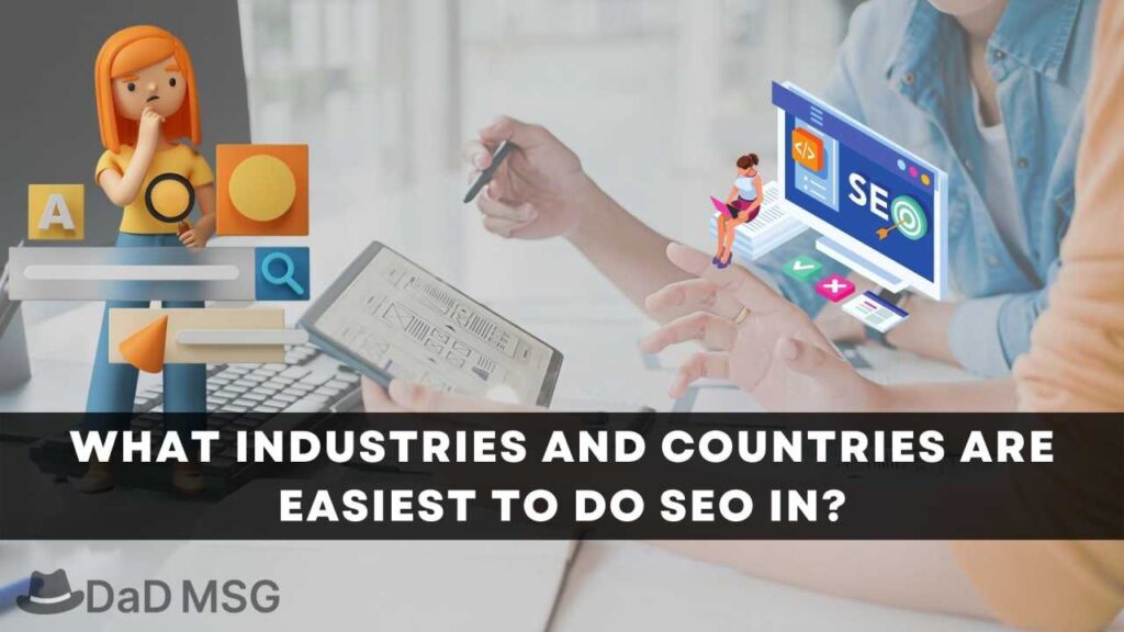 What Industries and Countries are easiest to do SEO in DaD MSG