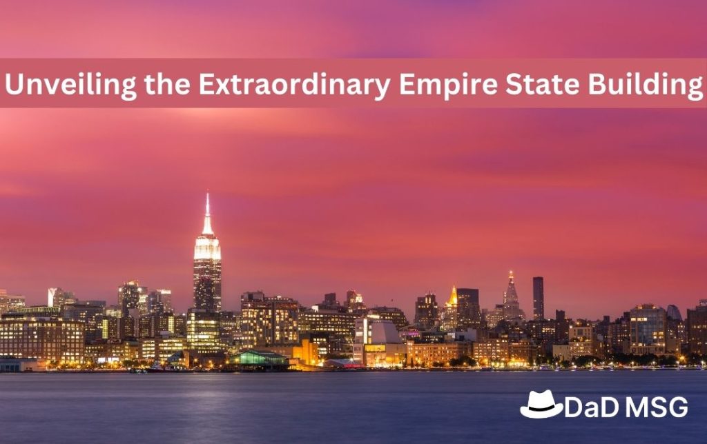 Reaching New Heights: Unveiling the Extraordinary Empire State Building